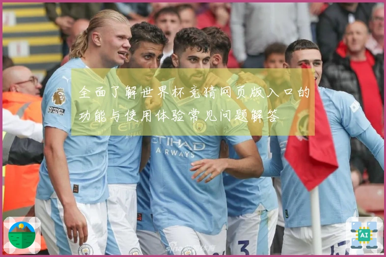 全面了解世界杯竞猜网页版入口的功能与使用体验常见问题解答